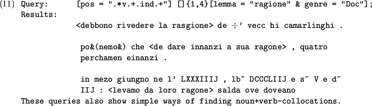\begin{ex}
\begin{verbatim}
Query: [pos = ''.*v.+.ind.+''] []{1,4}[lemma = ''rag...
 ...s also show simple ways of finding noun+verb-collocations.\end{verbatim}\end{ex}